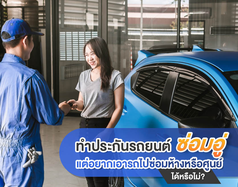 ทำประกันรถยนต์ซ่อมอู่ แต่อยากเอารถไปซ่อมห้างหรือศูนย์ ได้หรือไม่?